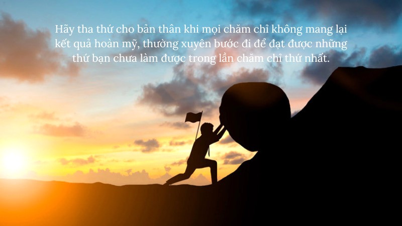 Hãy tha thứ cho những sai lầm. Chăm chỉ là hành trình, không phải điểm đến. Tiếp tục tiến bước và học hỏi từ những kinh nghiệm.